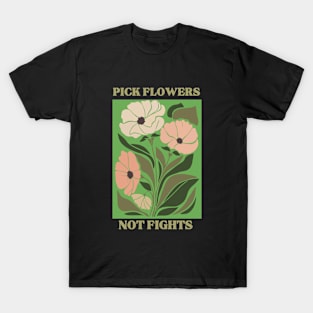 Pick flowers not fights T-Shirt